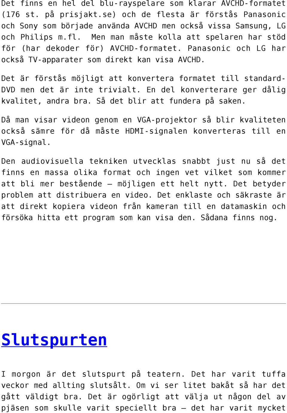 Det är förstås möjligt att konvertera formatet till standard- DVD men det är inte trivialt. En del konverterare ger dålig kvalitet, andra bra. Så det blir att fundera på saken.