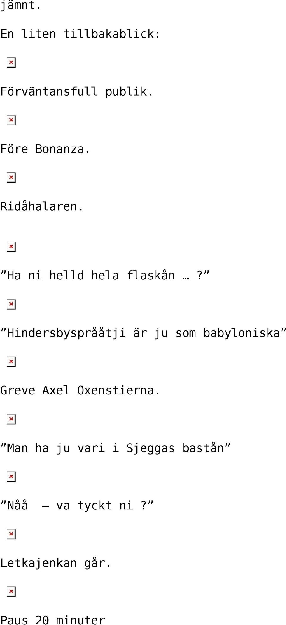 Hindersbysprååtji är ju som babyloniska Greve Axel Oxenstierna.