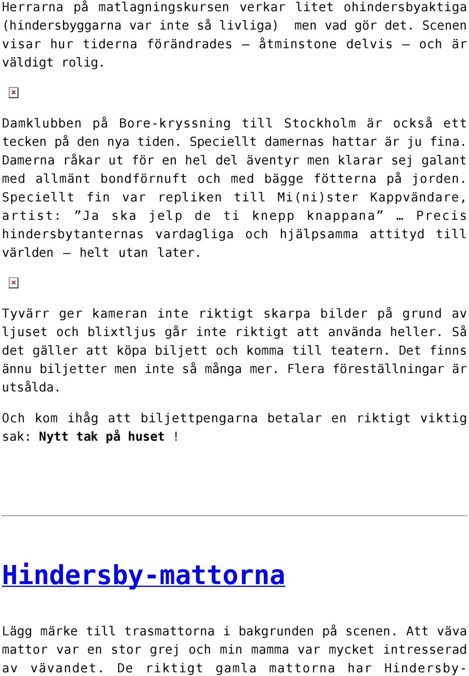 Damerna råkar ut för en hel del äventyr men klarar sej galant med allmänt bondförnuft och med bägge fötterna på jorden.