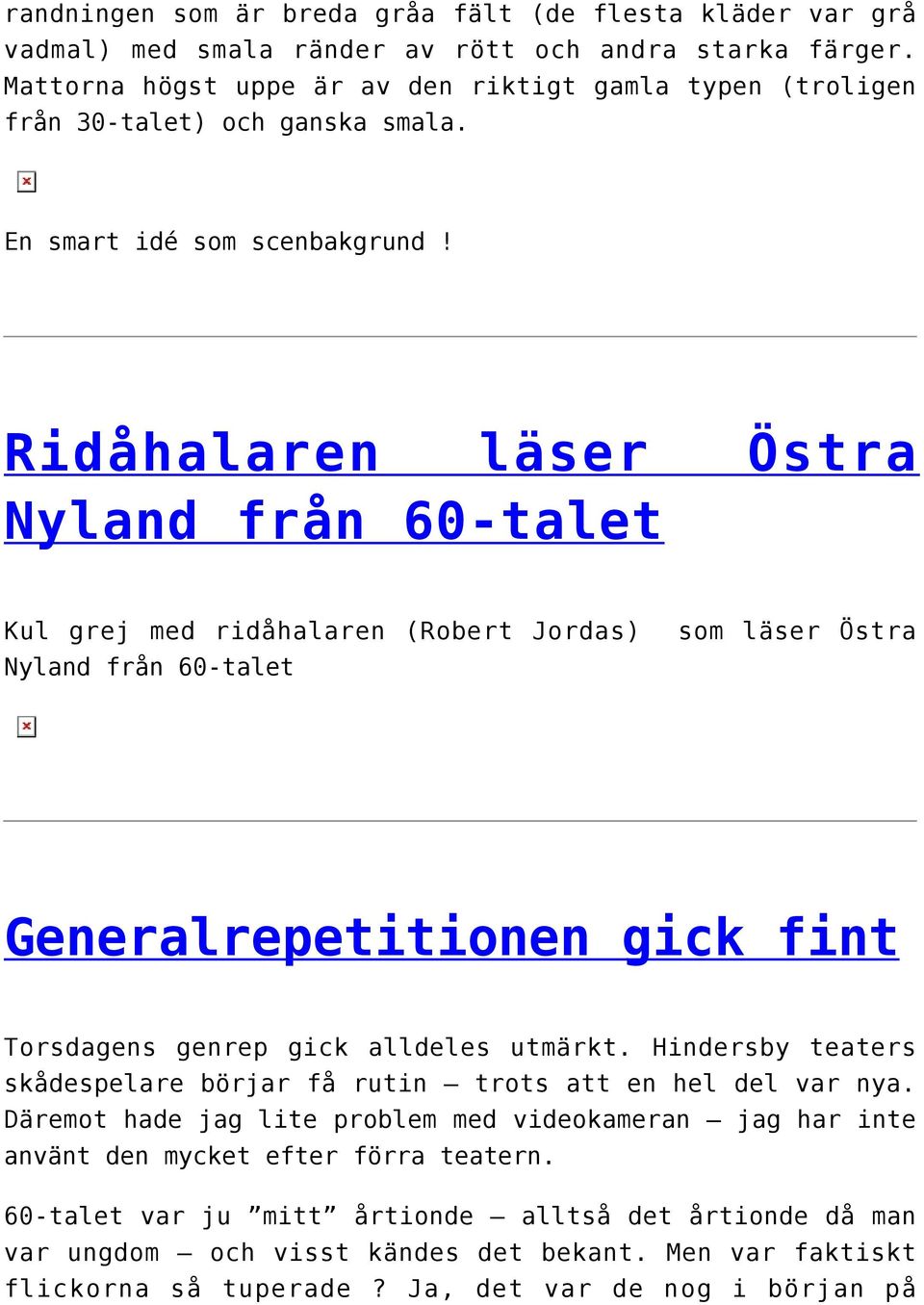 Ridåhalaren läser Östra Nyland från 60-talet Kul grej med ridåhalaren (Robert Jordas) som läser Östra Nyland från 60-talet Generalrepetitionen gick fint Torsdagens genrep gick alldeles utmärkt.