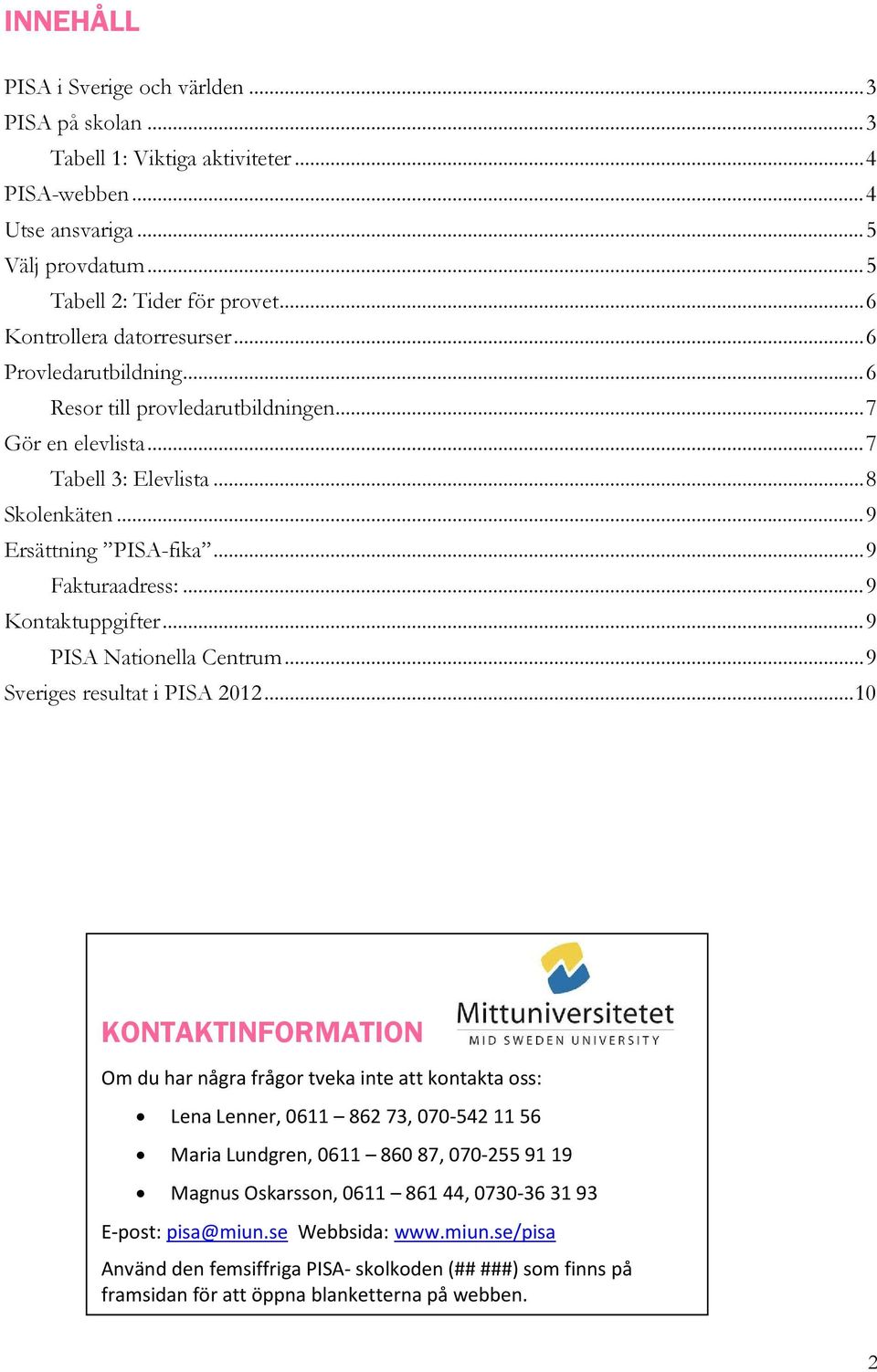.. 9 Fakturaadress:... 9 Kontaktuppgifter... 9 PISA Nationella Centrum... 9 Sveriges resultat i PISA 2012.