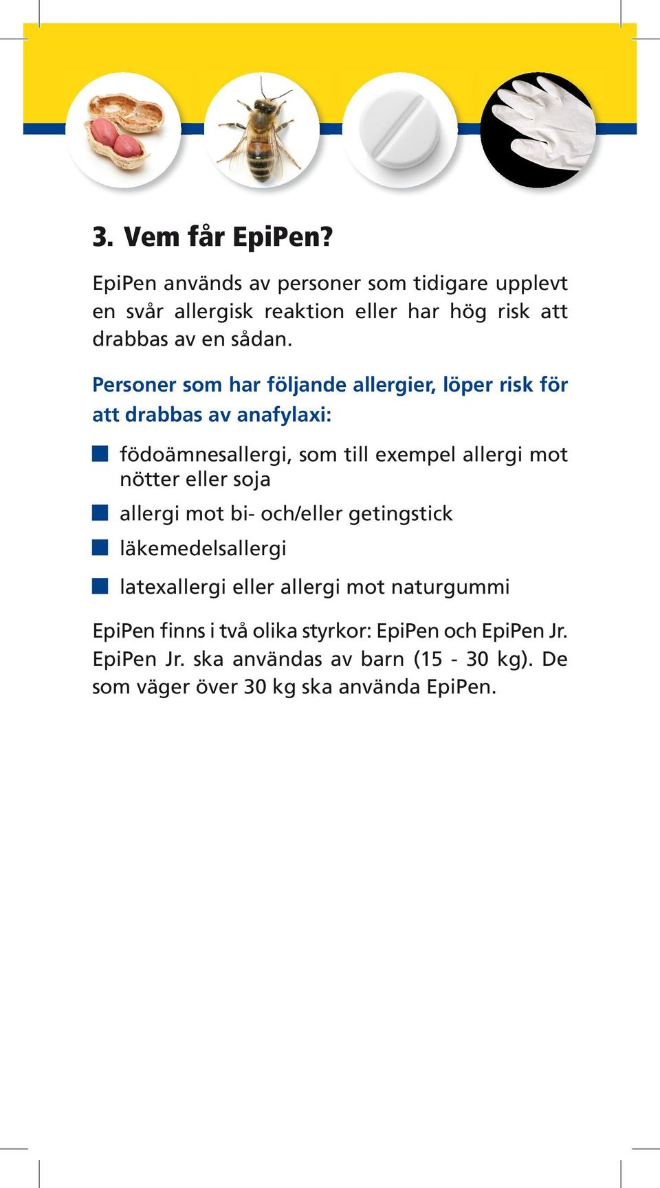 Personer som har följande allergier, löper risk för att drabbas av anafylaxi: födoämnesallergi, som till exempel allergi mot