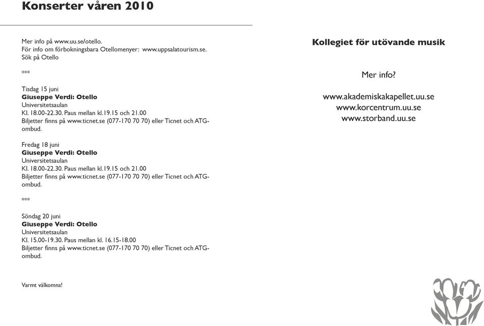 uu.se www.storband.uu.se Fredag 18 juni Giuseppe Verdi: Otello Universitetsaulan Kl. 18.00-22.30. Paus mellan kl.19.15 och 21.00 Biljetter finns på www.ticnet.