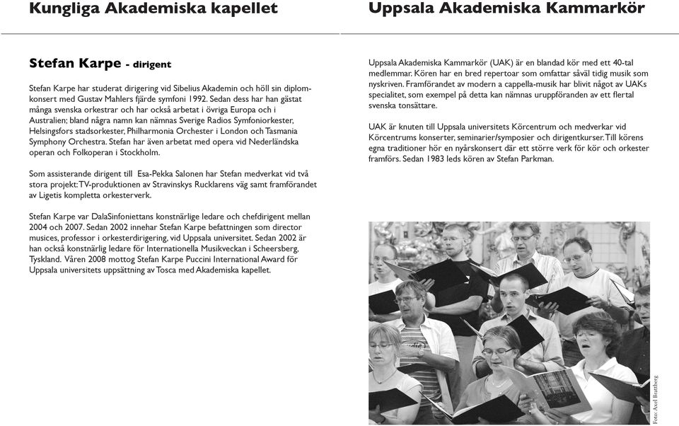 Sedan dess har han gästat många svenska orkestrar och har också arbetat i övriga Europa och i Australien; bland några namn kan nämnas Sverige Radios Symfoniorkester, Helsingsfors stadsorkester,