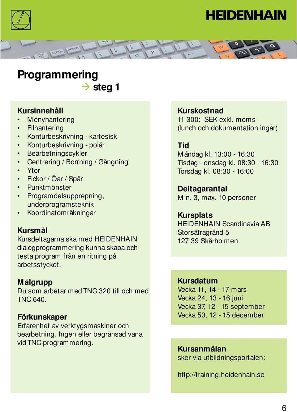 Du som arbetar med TNC 320 till och med TNC 640. Erfarenhet av verktygsmaskiner och bearbetning. Ingen eller begränsad vana vid TNC-programmering. 11 300:- SEK exkl.