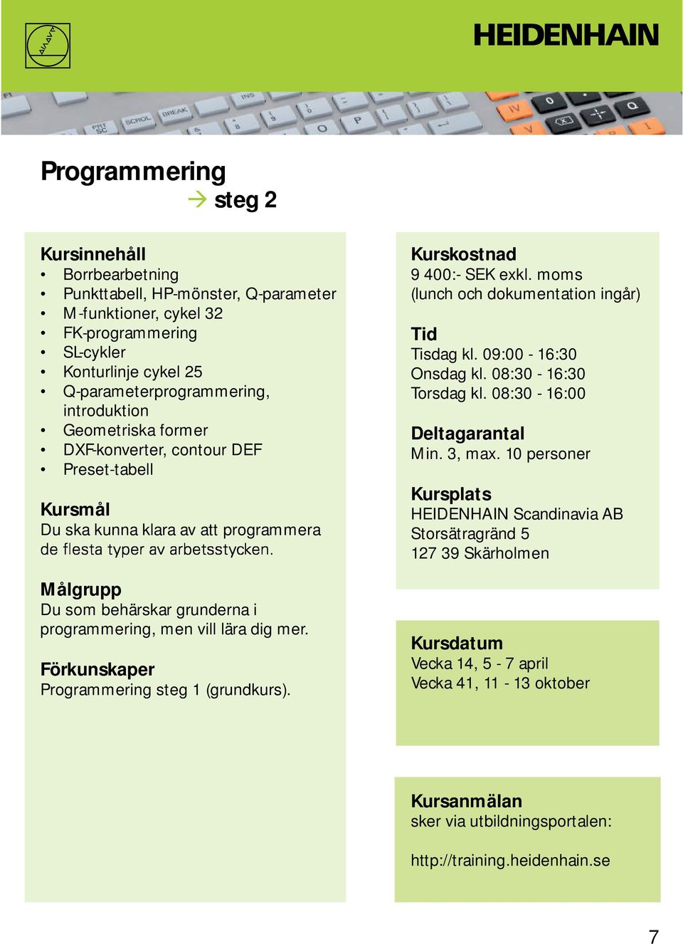 som behärskar grunderna i programmering, men vill lära dig mer. Programmering steg 1 (grundkurs). 9 400:- SEK exkl.