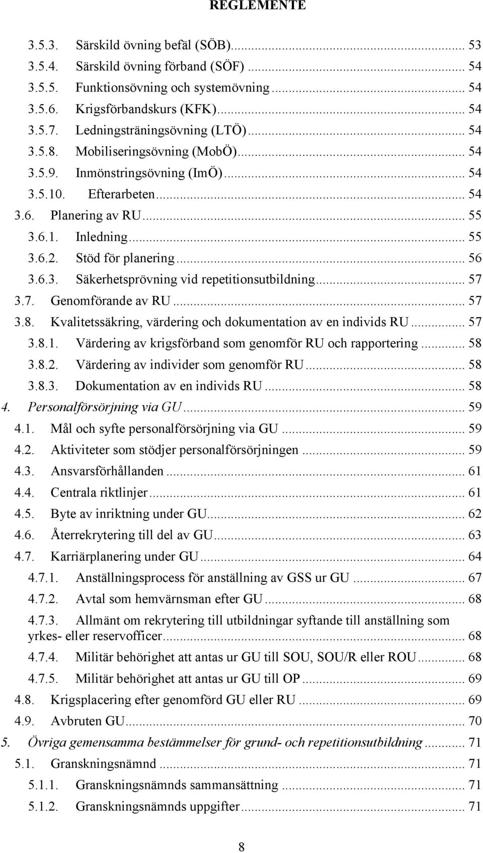 Stöd för planering... 56 3.6.3. Säkerhetsprövning vid repetitionsutbildning... 57 3.7. Genomförande av RU... 57 3.8. Kvalitetssäkring, värdering och dokumentation av en individs RU... 57 3.8.1.