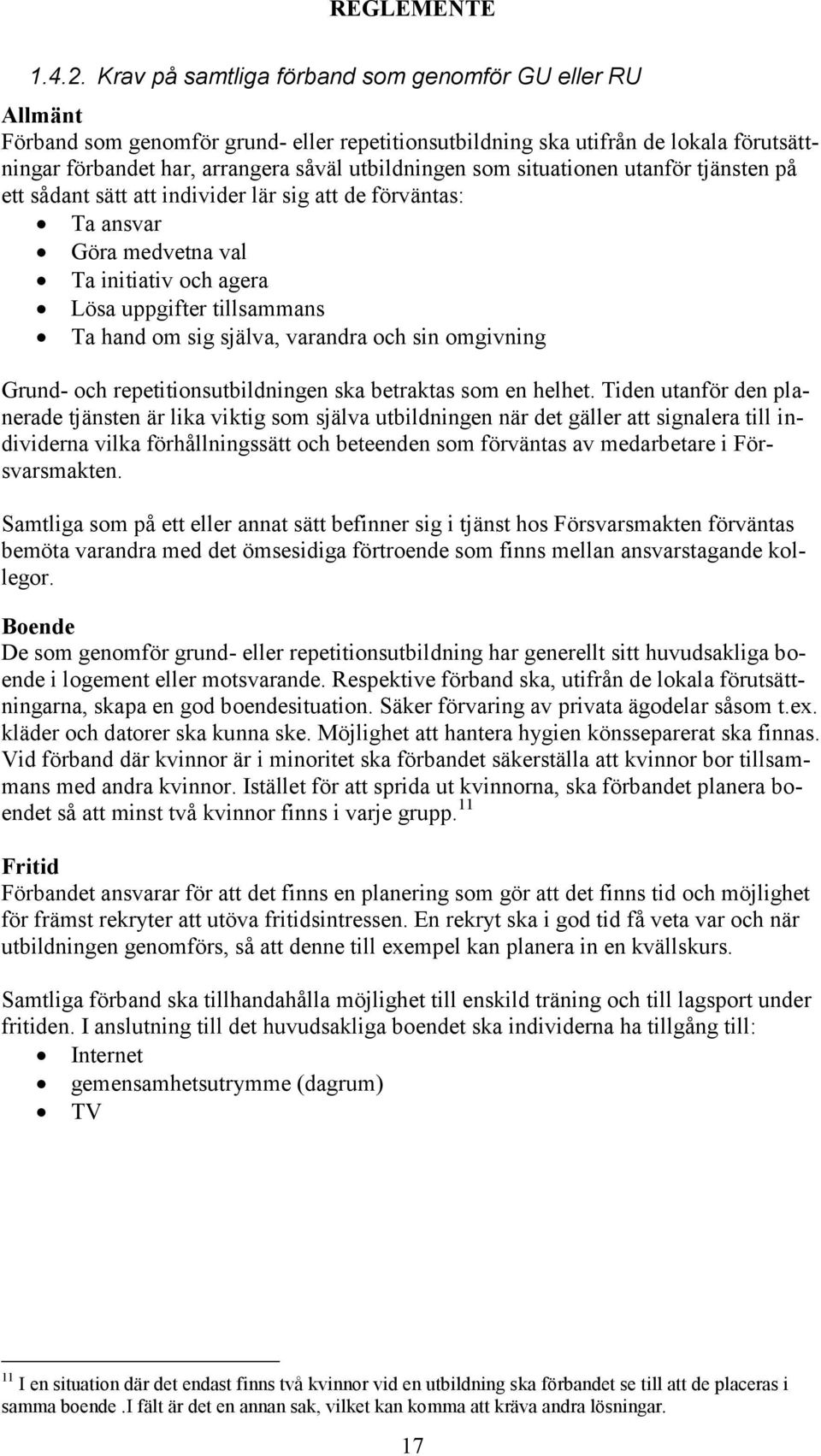 situationen utanför tjänsten på ett sådant sätt att individer lär sig att de förväntas: Ta ansvar Göra medvetna val Ta initiativ och agera Lösa uppgifter tillsammans Ta hand om sig själva, varandra