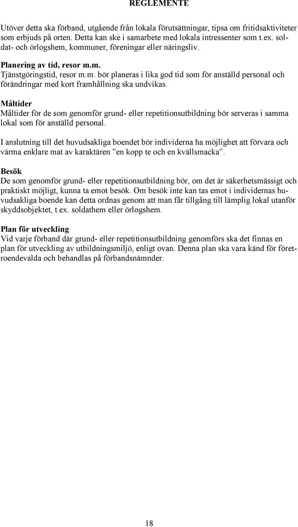 Måltider Måltider för de som genomför grund- eller repetitionsutbildning bör serveras i samma lokal som för anställd personal.