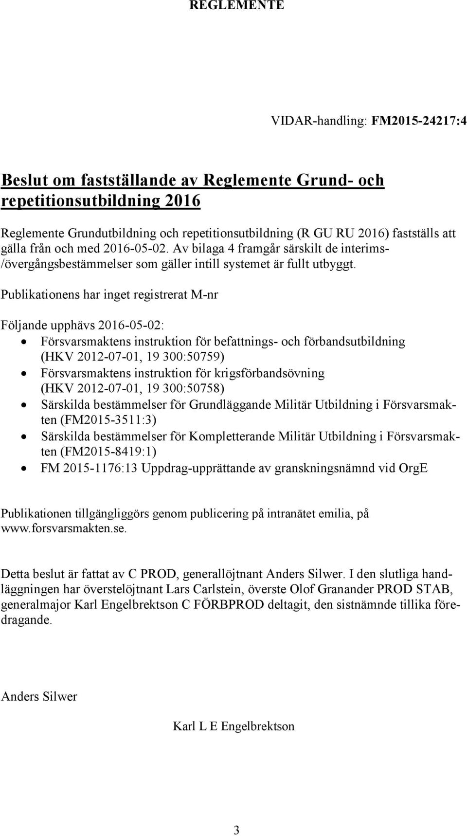 Publikationens har inget registrerat M-nr Följande upphävs 2016-05-02: Försvarsmaktens instruktion för befattnings- och förbandsutbildning (HKV 2012-07-01, 19 300:50759) Försvarsmaktens instruktion