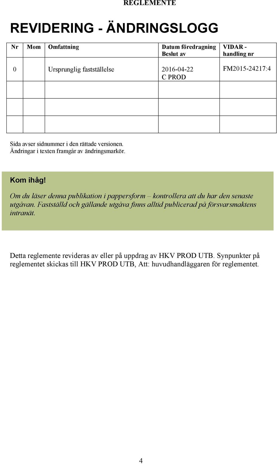 Om du läser denna publikation i pappersform kontrollera att du har den senaste utgåvan.
