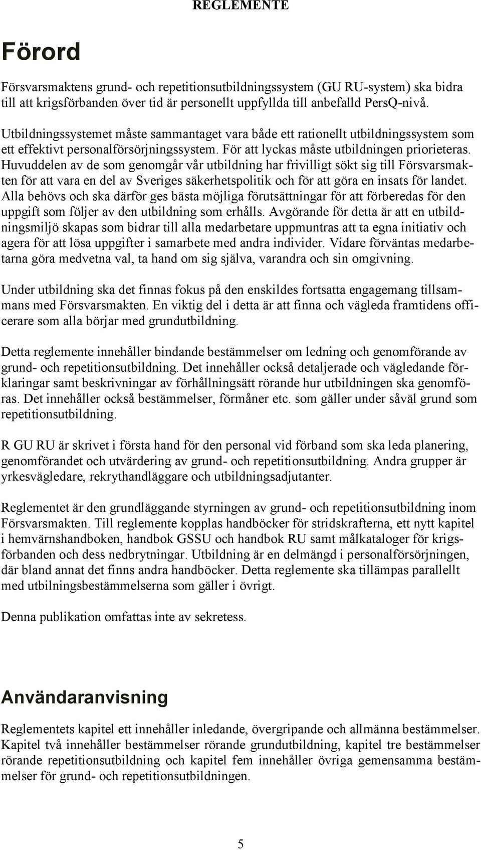 Huvuddelen av de som genomgår vår utbildning har frivilligt sökt sig till Försvarsmakten för att vara en del av Sveriges säkerhetspolitik och för att göra en insats för landet.