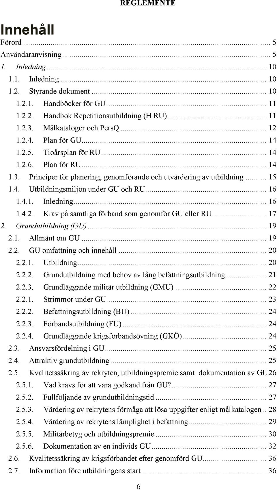 .. 16 1.4.1. Inledning... 16 1.4.2. Krav på samtliga förband som genomför GU eller RU... 17 2. Grundutbildning (GU)... 19 2.1. Allmänt om GU... 19 2.2. GU omfattning och innehåll... 20 2.2.1. Utbildning.