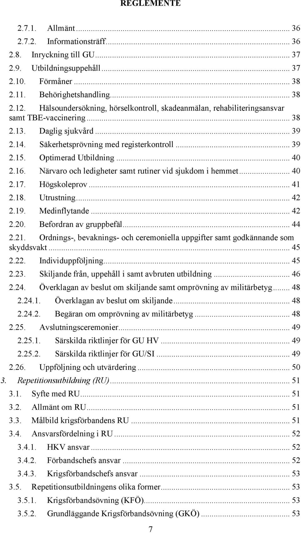 Optimerad Utbildning... 40 2.16. Närvaro och ledigheter samt rutiner vid sjukdom i hemmet... 40 2.17. Högskoleprov... 41 2.18. Utrustning... 42 2.19. Medinflytande... 42 2.20. Befordran av gruppbefäl.