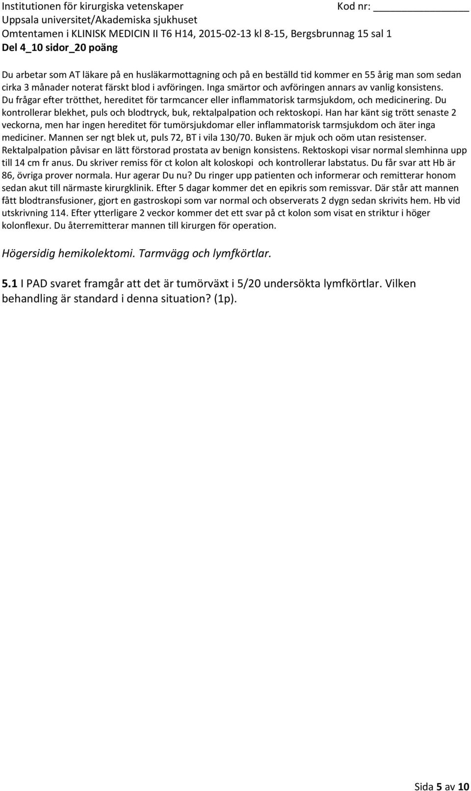 Där står att mannen fått blodtransfusioner, gjort en gastroskopi som var normal och observerats 2 dygn sedan skrivits hem. Hb vid utskrivning 114.