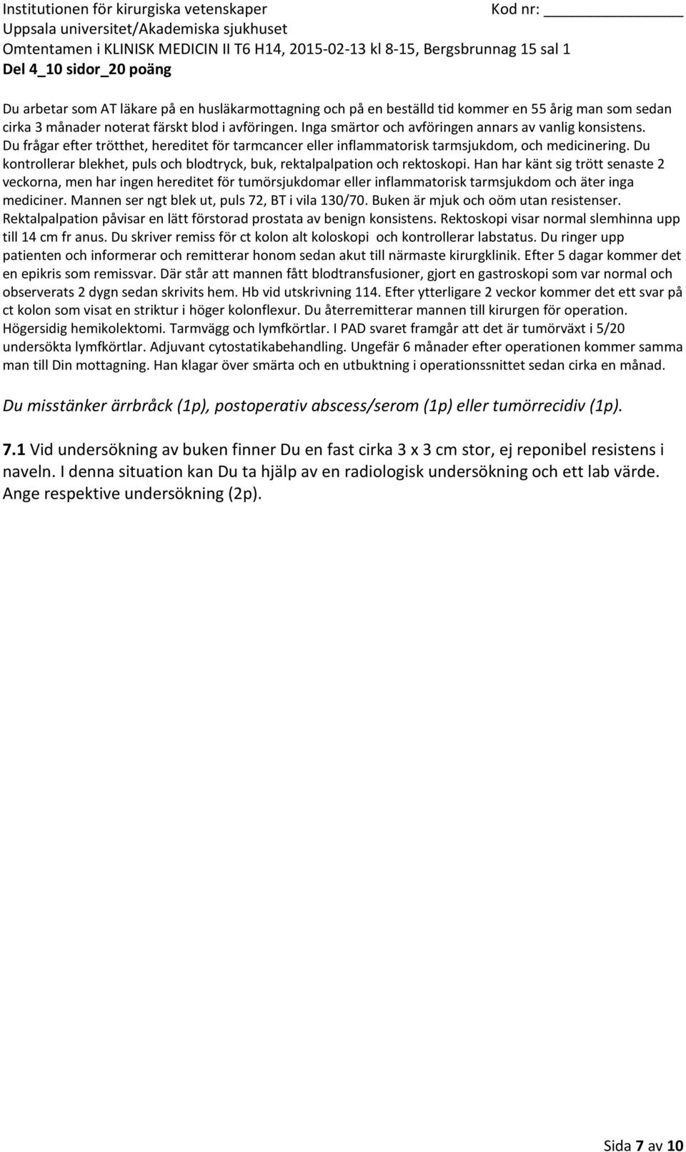 Efter ytterligare 2 veckor kommer det ett svar på ct kolon som visat en striktur i höger kolonflexur. Du återremitterar mannen till kirurgen för operation. Högersidig hemikolektomi.