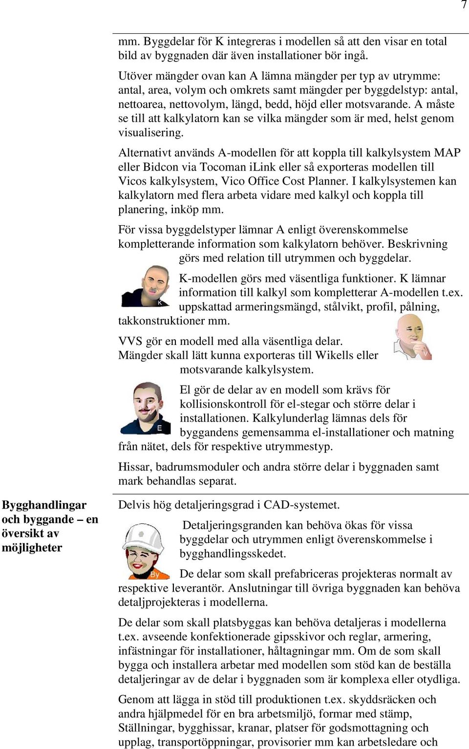 A måste se till att kalkylatorn kan se vilka mängder som är med, helst genom visualisering.