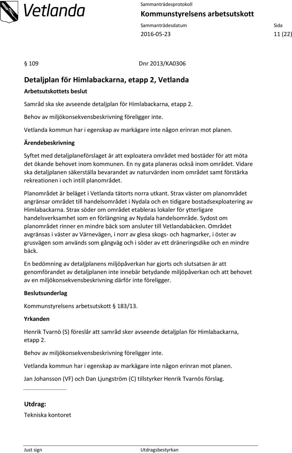 Syftet med detaljplaneförslaget är att exploatera området med bostäder för att möta det ökande behovet inom kommunen. En ny gata planeras också inom området.