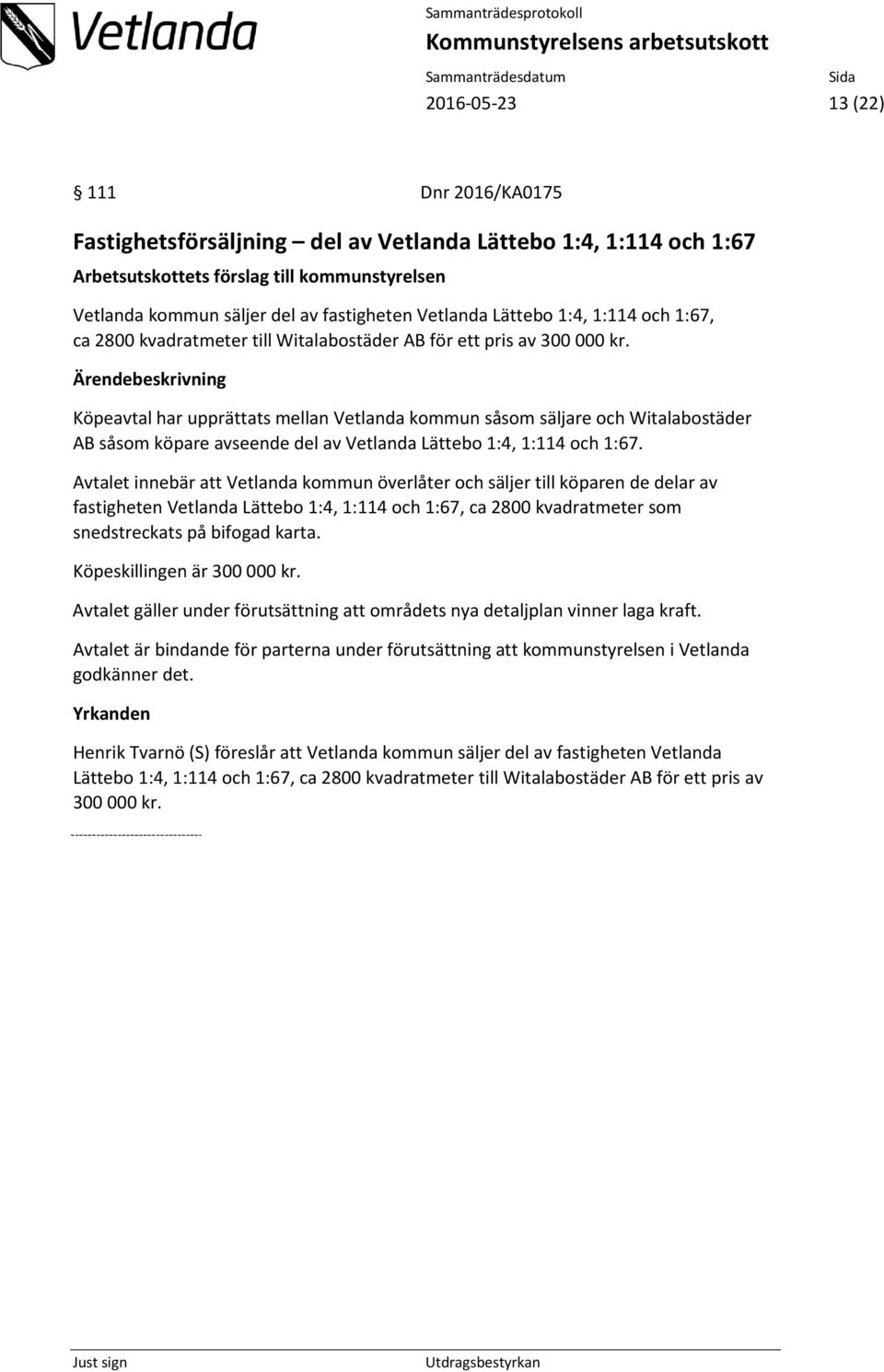 Köpeavtal har upprättats mellan Vetlanda kommun såsom säljare och Witalabostäder AB såsom köpare avseende del av Vetlanda Lättebo 1:4, 1:114 och 1:67.