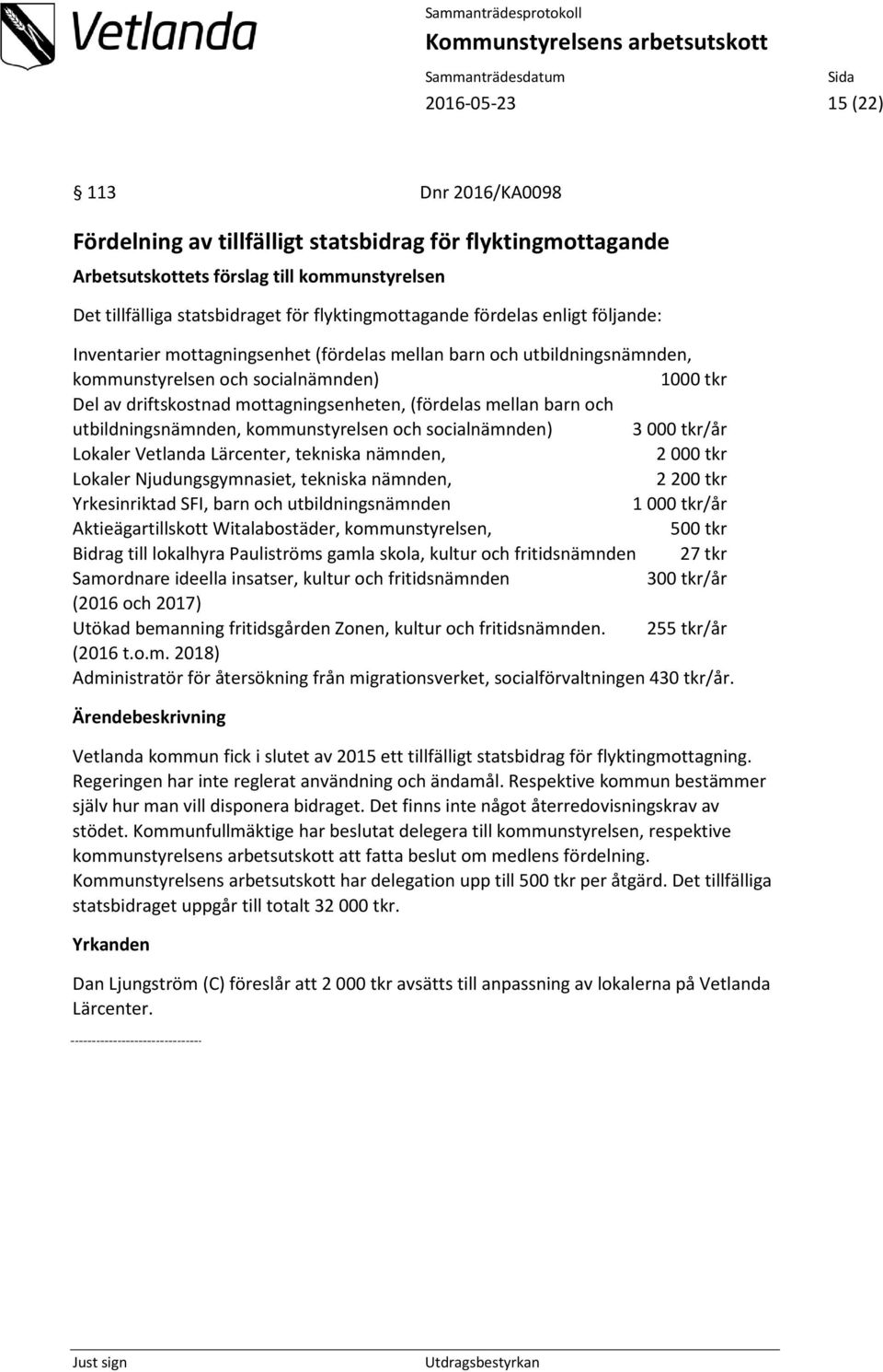 kommunstyrelsen och socialnämnden) 3 000 tkr/år Lokaler Vetlanda Lärcenter, tekniska nämnden, 2 000 tkr Lokaler Njudungsgymnasiet, tekniska nämnden, 2 200 tkr Yrkesinriktad SFI, barn och