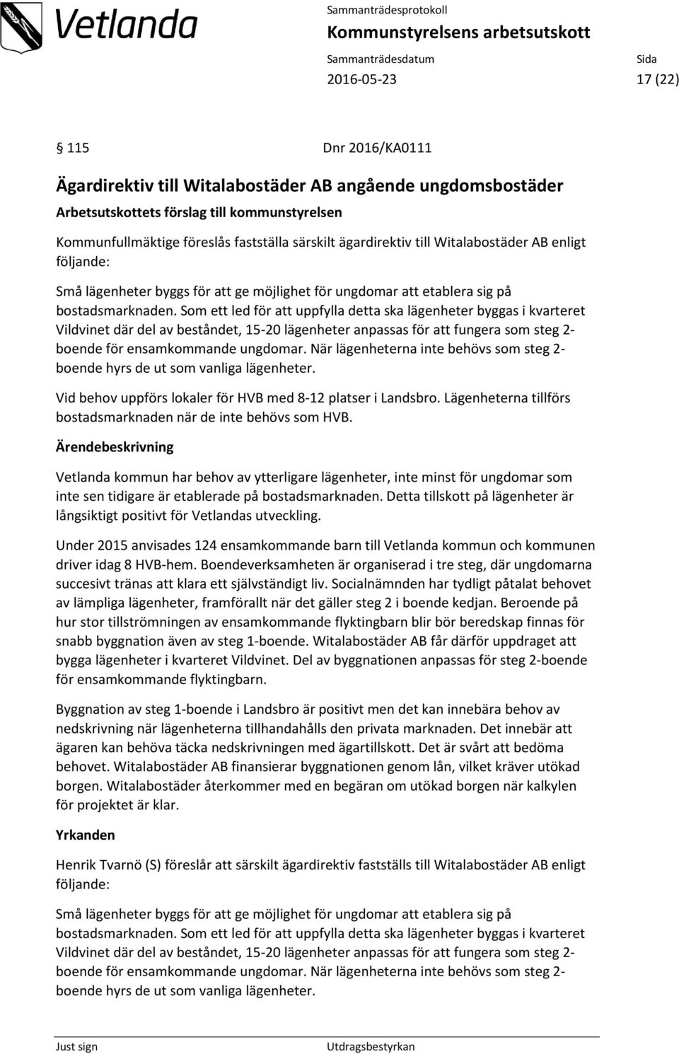 Som ett led för att uppfylla detta ska lägenheter byggas i kvarteret Vildvinet där del av beståndet, 15-20 lägenheter anpassas för att fungera som steg 2- boende för ensamkommande ungdomar.