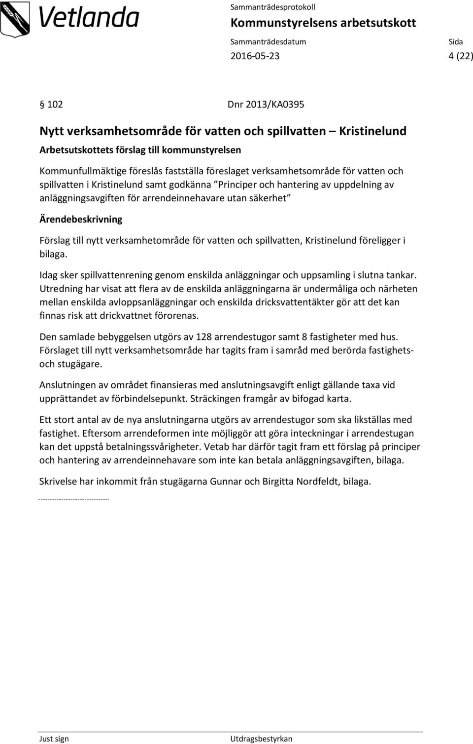 föreligger i bilaga. Idag sker spillvattenrening genom enskilda anläggningar och uppsamling i slutna tankar.
