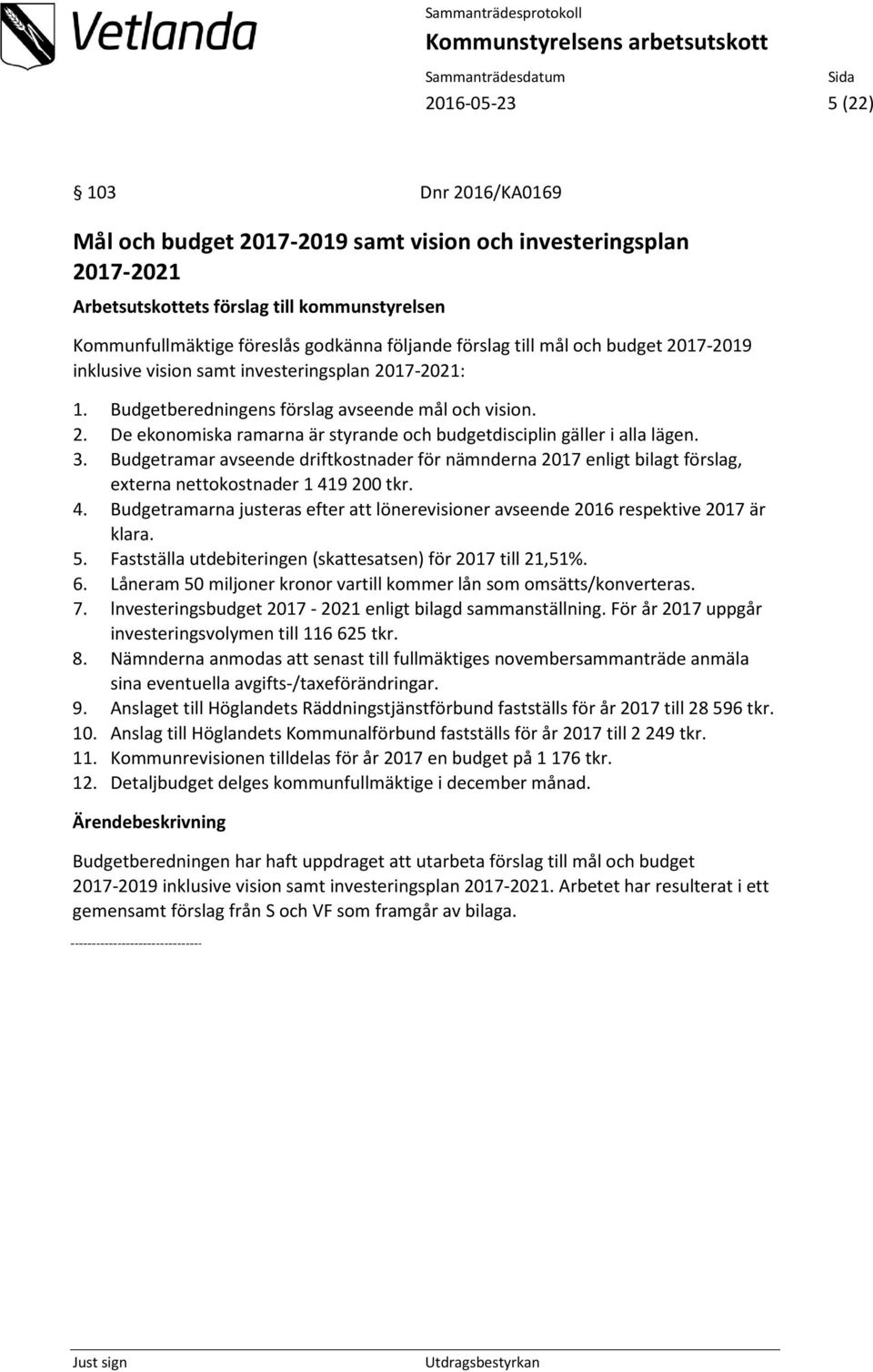 Budgetramar avseende driftkostnader för nämnderna 2017 enligt bilagt förslag, externa nettokostnader 1 419 200 tkr. 4. Budgetramarna justeras efter att lönerevisioner avseende 2016 respektive 2017 är klara.
