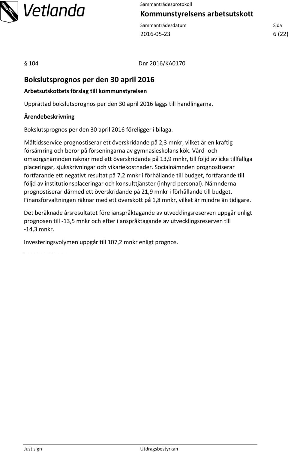 Måltidsservice prognostiserar ett överskridande på 2,3 mnkr, vilket är en kraftig försämring och beror på förseningarna av gymnasieskolans kök.