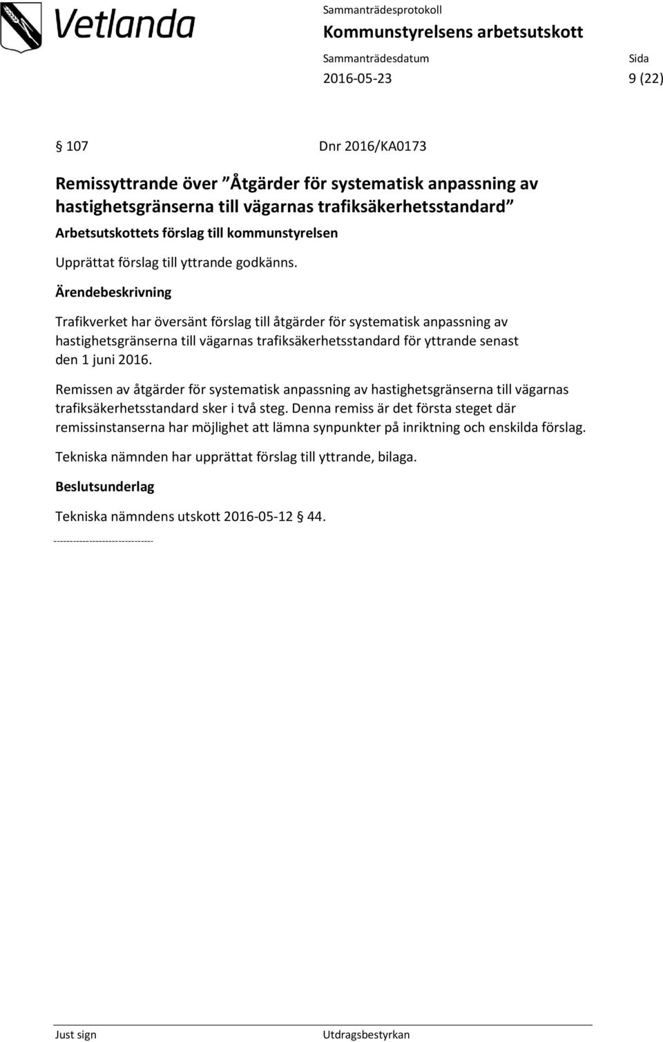 Trafikverket har översänt förslag till åtgärder för systematisk anpassning av hastighetsgränserna till vägarnas trafiksäkerhetsstandard för yttrande senast den 1 juni 2016.