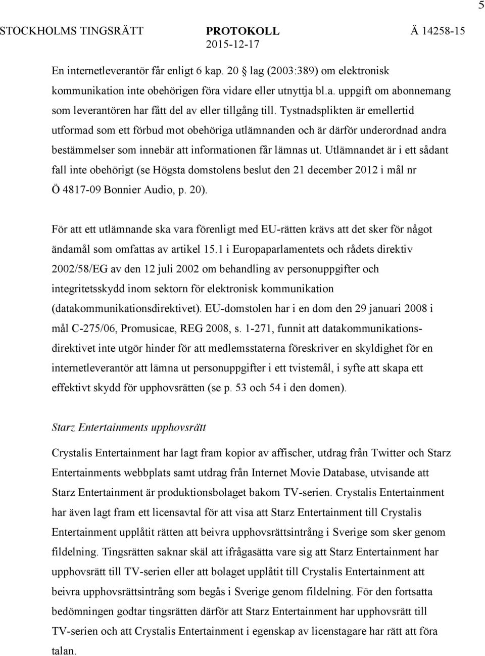 Utlämnandet är i ett sådant fall inte obehörigt (se Högsta domstolens beslut den 21 december 2012 i mål nr Ö 4817-09 Bonnier Audio, p. 20).