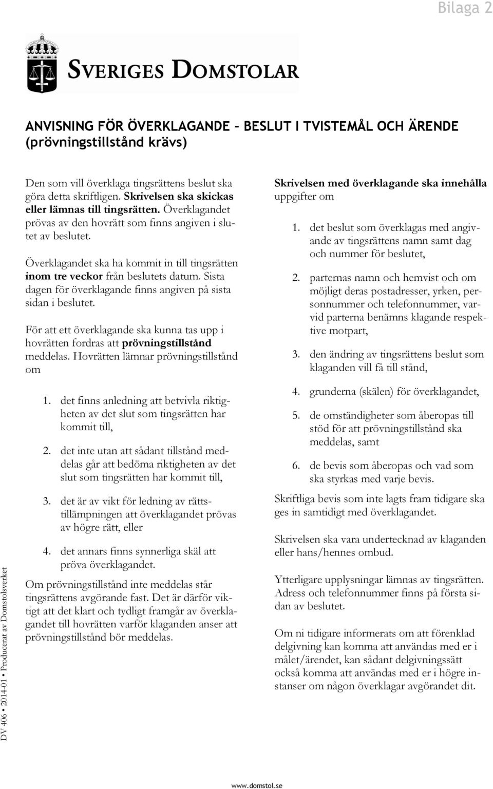 Överklagandet ska ha kommit in till tingsrätten inom tre veckor från beslutets datum. Sista dagen för överklagande finns angiven på sista sidan i beslutet.