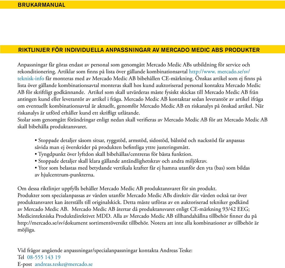 Önskas artikel som ej finns på lista över gällande kombinationsavtal monteras skall hos kund auktoriserad personal kontakta Mercado Medic AB för skriftligt godkännande.