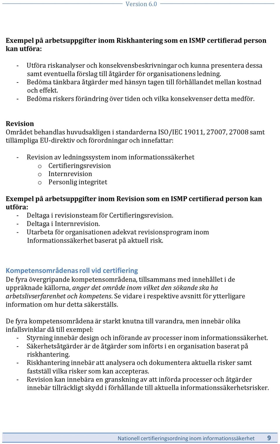 - Bedöma riskers förändring över tiden och vilka konsekvenser detta medför.