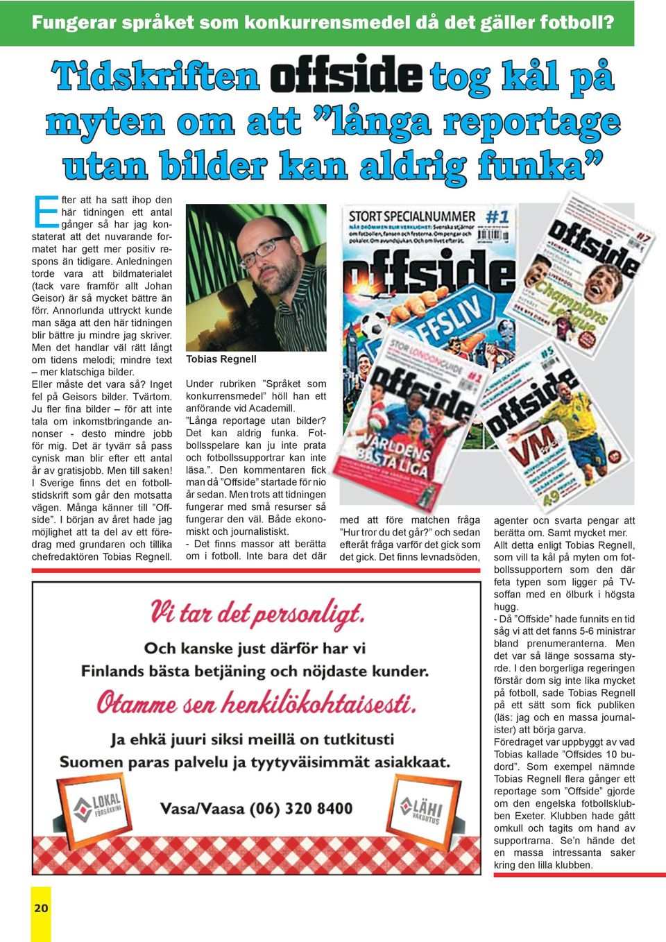 mer positiv respons än tidigare. Anledningen torde vara att bildmaterialet (tack vare framför allt Johan Geisor) är så mycket bättre än förr.