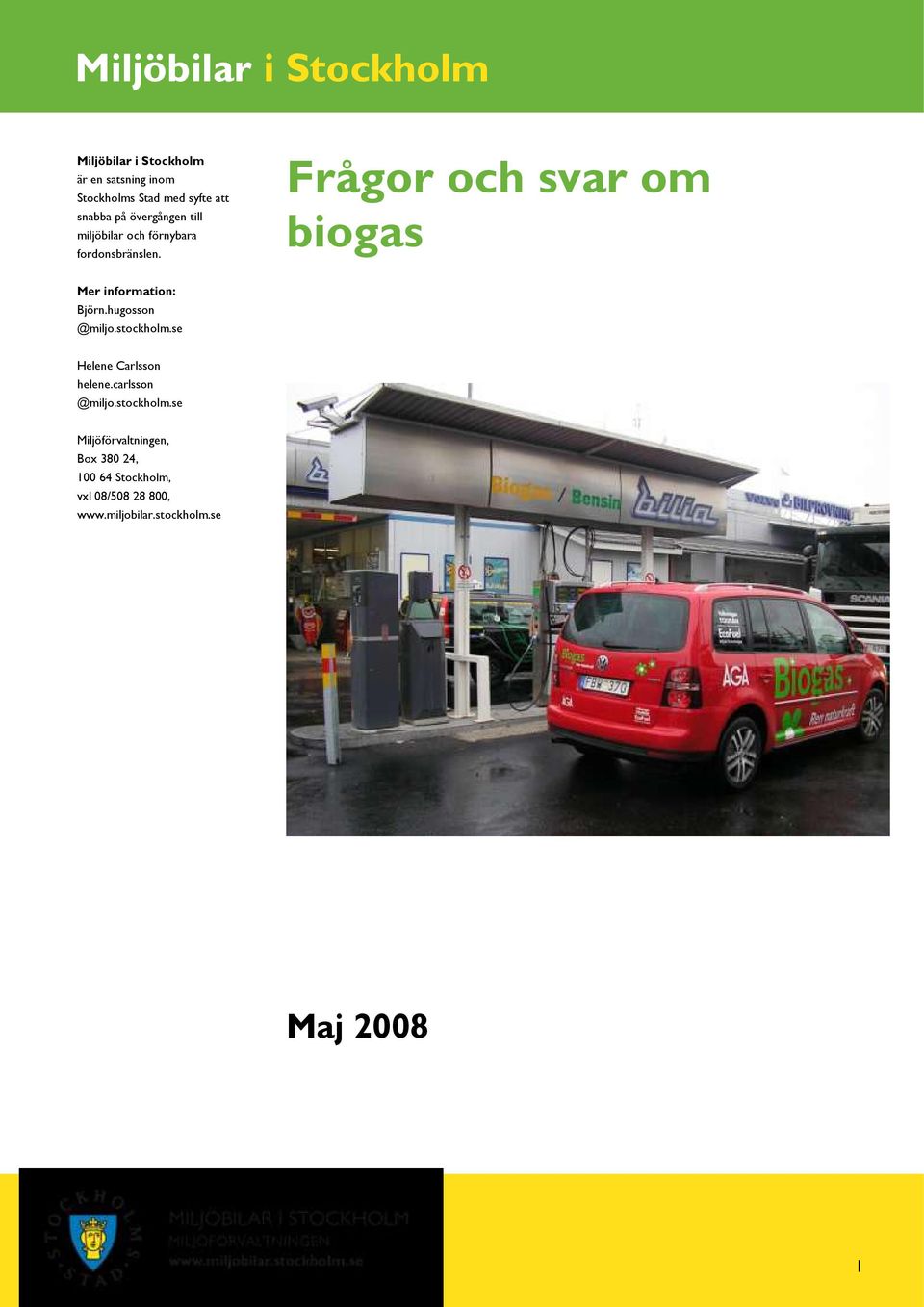 Frågor och svar om biogas Mer information: Björn.hugosson @miljo.stockholm.