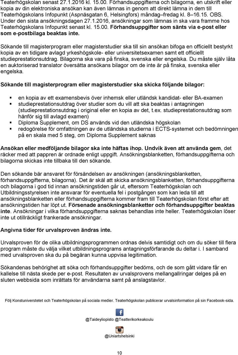 måndag fredag kl. 8 16.15. OBS. Under den sista ansökningsdagen 27.1.2016, ansökningar som lämnas in ska vara framme hos Teaterhögskolans Infopunkt senast kl. 15.00.