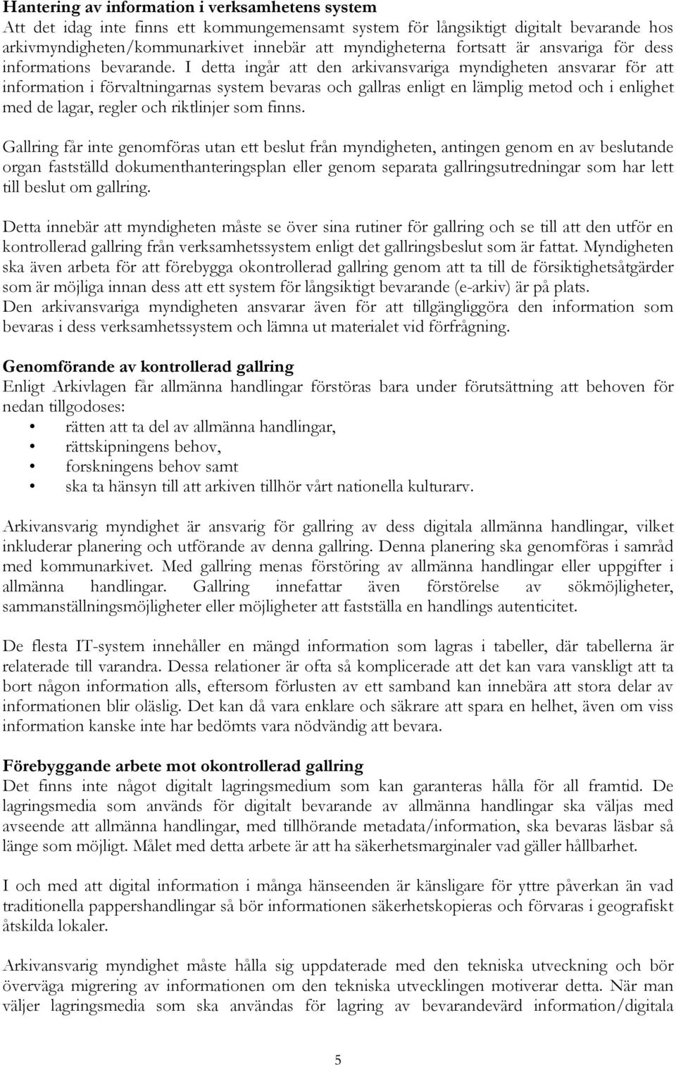 I detta ingår att den arkivansvariga myndigheten ansvarar för att information i förvaltningarnas system bevaras och gallras enligt en lämplig metod och i enlighet med de lagar, regler och riktlinjer