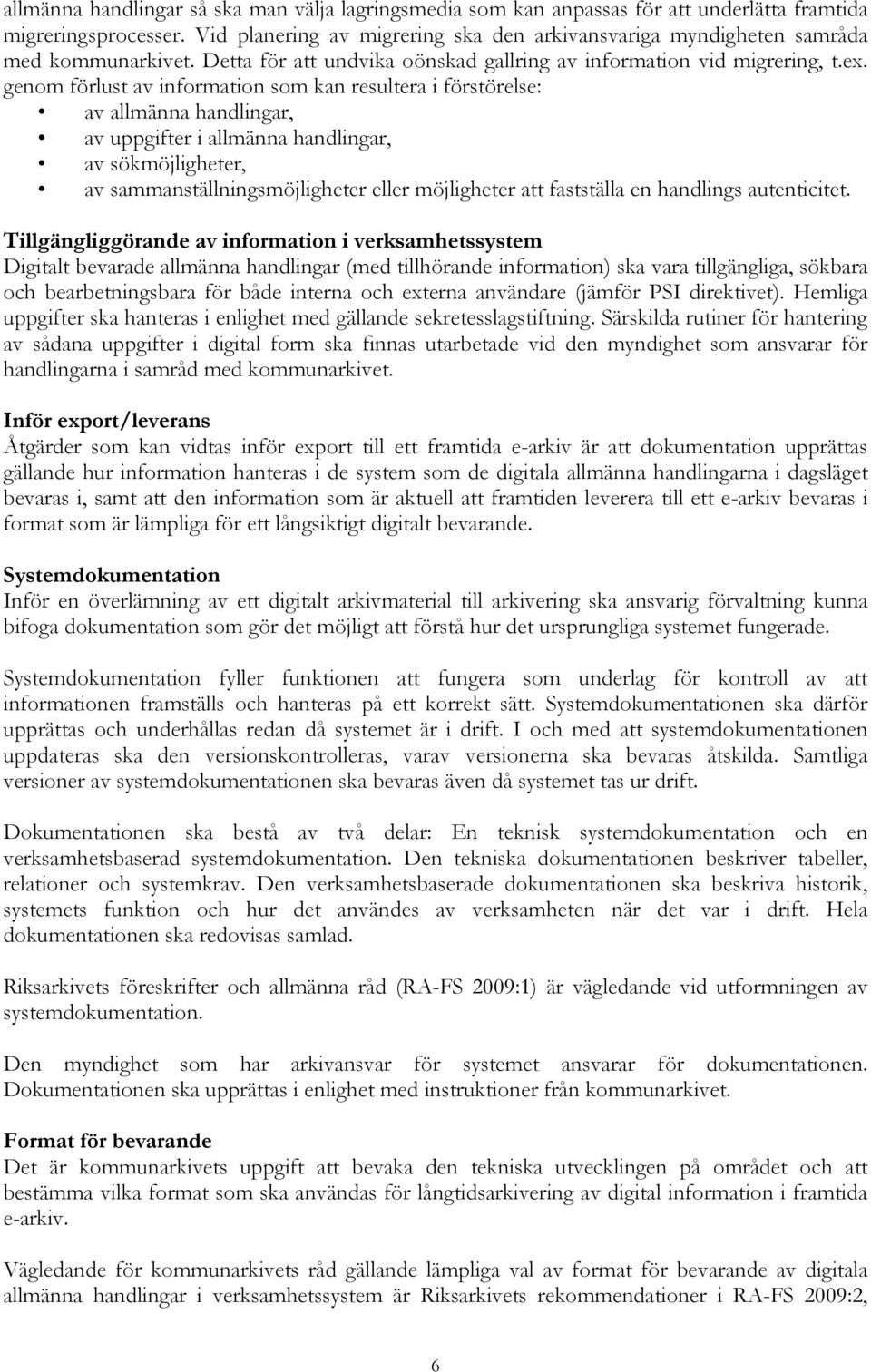 genom förlust av information som kan resultera i förstörelse: av allmänna handlingar, av uppgifter i allmänna handlingar, av sökmöjligheter, av sammanställningsmöjligheter eller möjligheter att