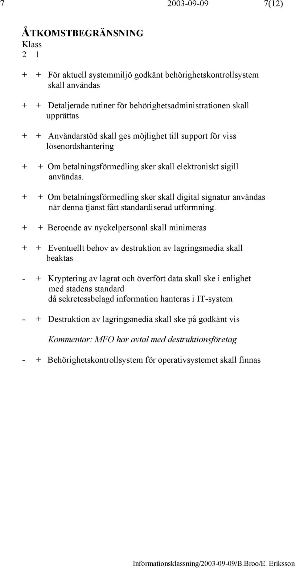 + + Om betalningsförmedling sker skall digital signatur användas när denna tjänst fått standardiserad utformning.