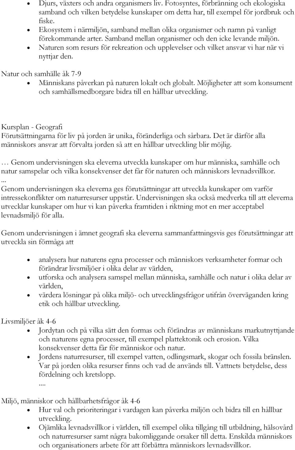 Naturen som resurs för rekreation och upplevelser och vilket ansvar vi har när vi nyttjar den. Natur och samhälle åk 7-9 Människans påverkan på naturen lokalt och globalt.