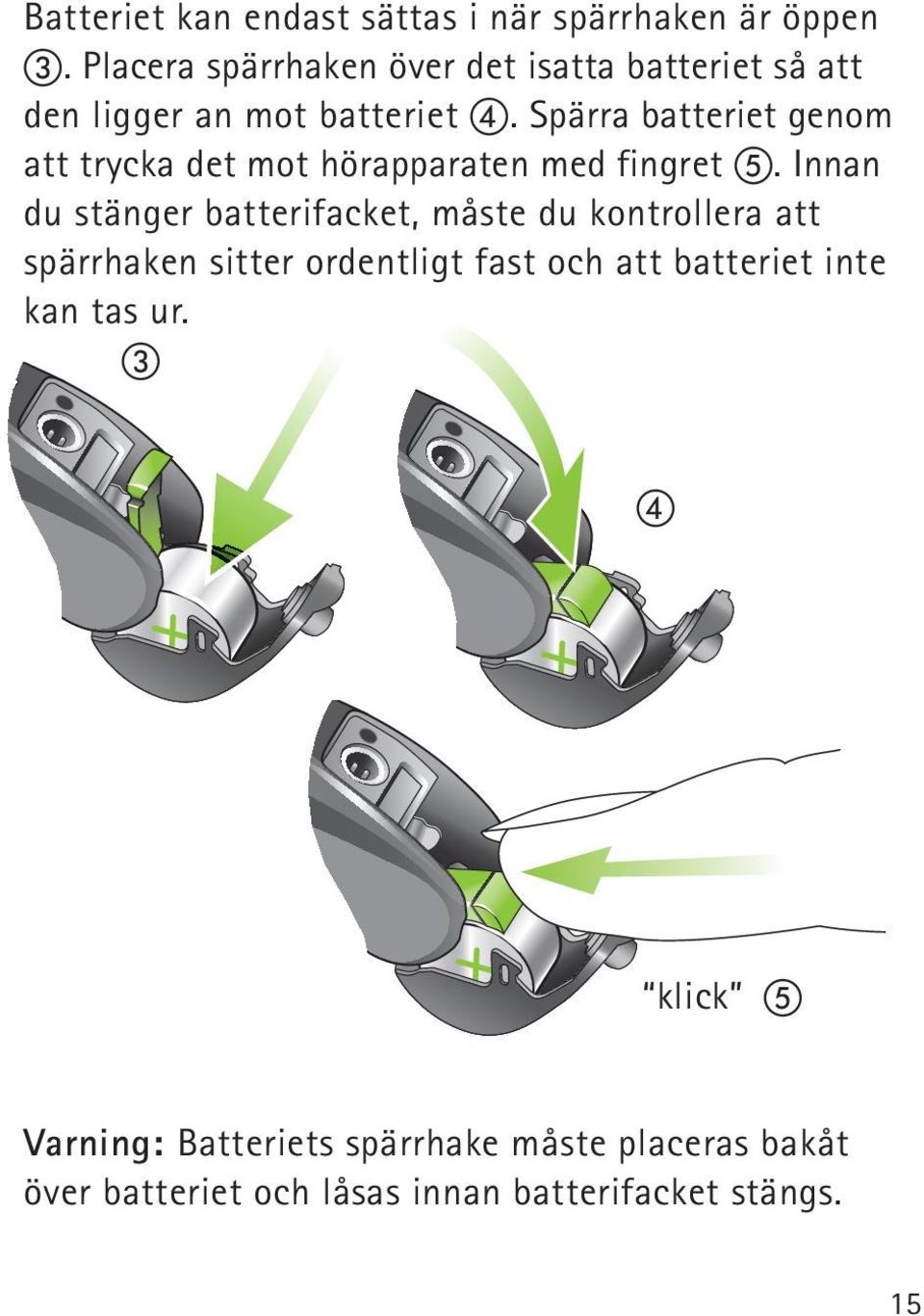 Spärra batteriet genom att trycka det mot hörapparaten med fingret.