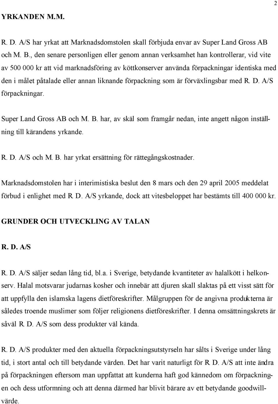 annan liknande förpackning som är förväxlingsbar med R. D. A/S förpackningar. Super Land Gross AB och M. B. har, av skäl som framgår nedan, inte angett någon inställning till kärandens yrkande. R. D. A/S och M.