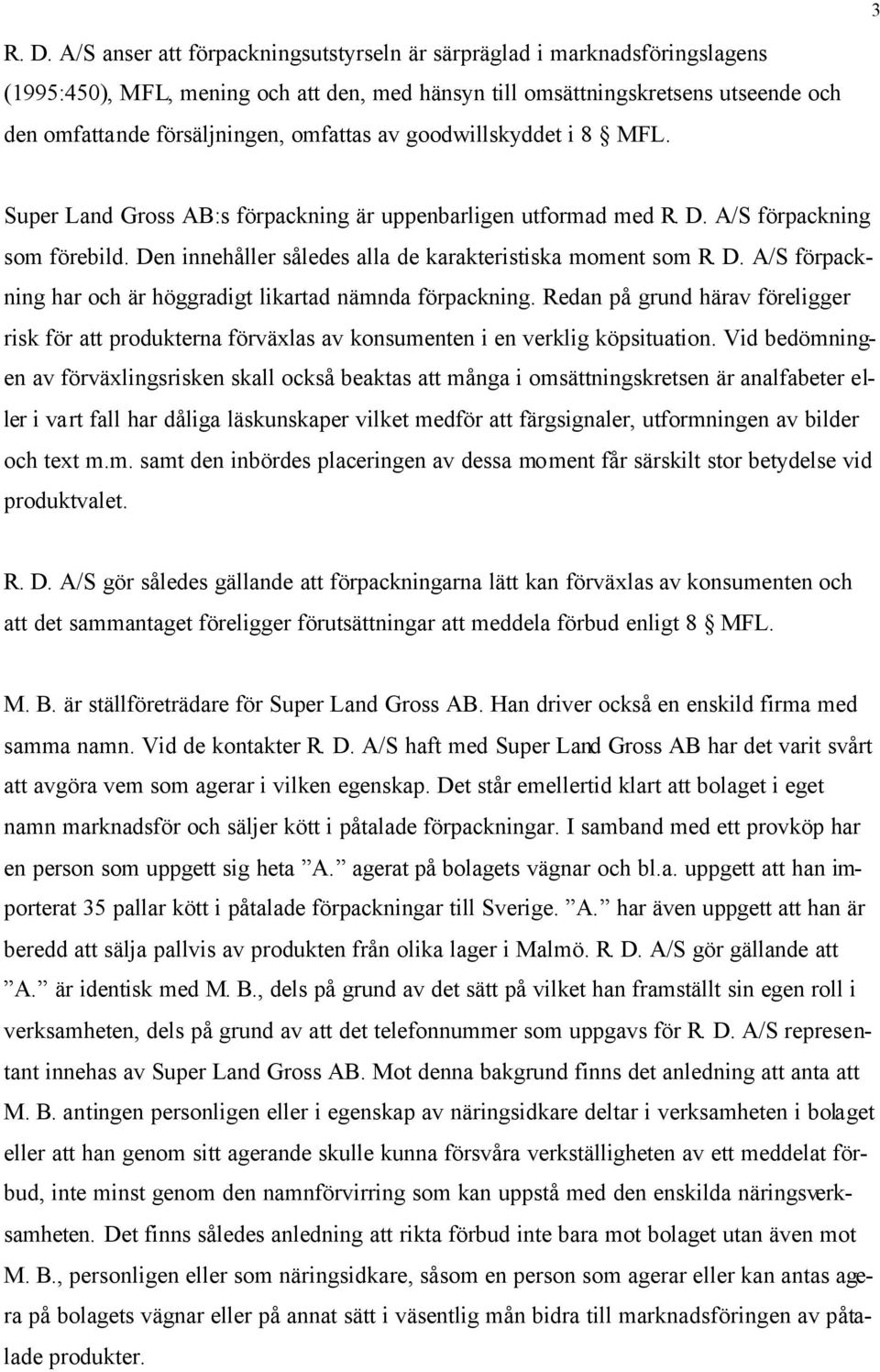 av goodwillskyddet i 8 MFL. Super Land Gross AB:s förpackning är uppenbarligen utformad med R. D. A/S förpackning som förebild. Den innehåller således alla de karakteristiska moment som R. D. A/S förpackning har och är höggradigt likartad nämnda förpackning.