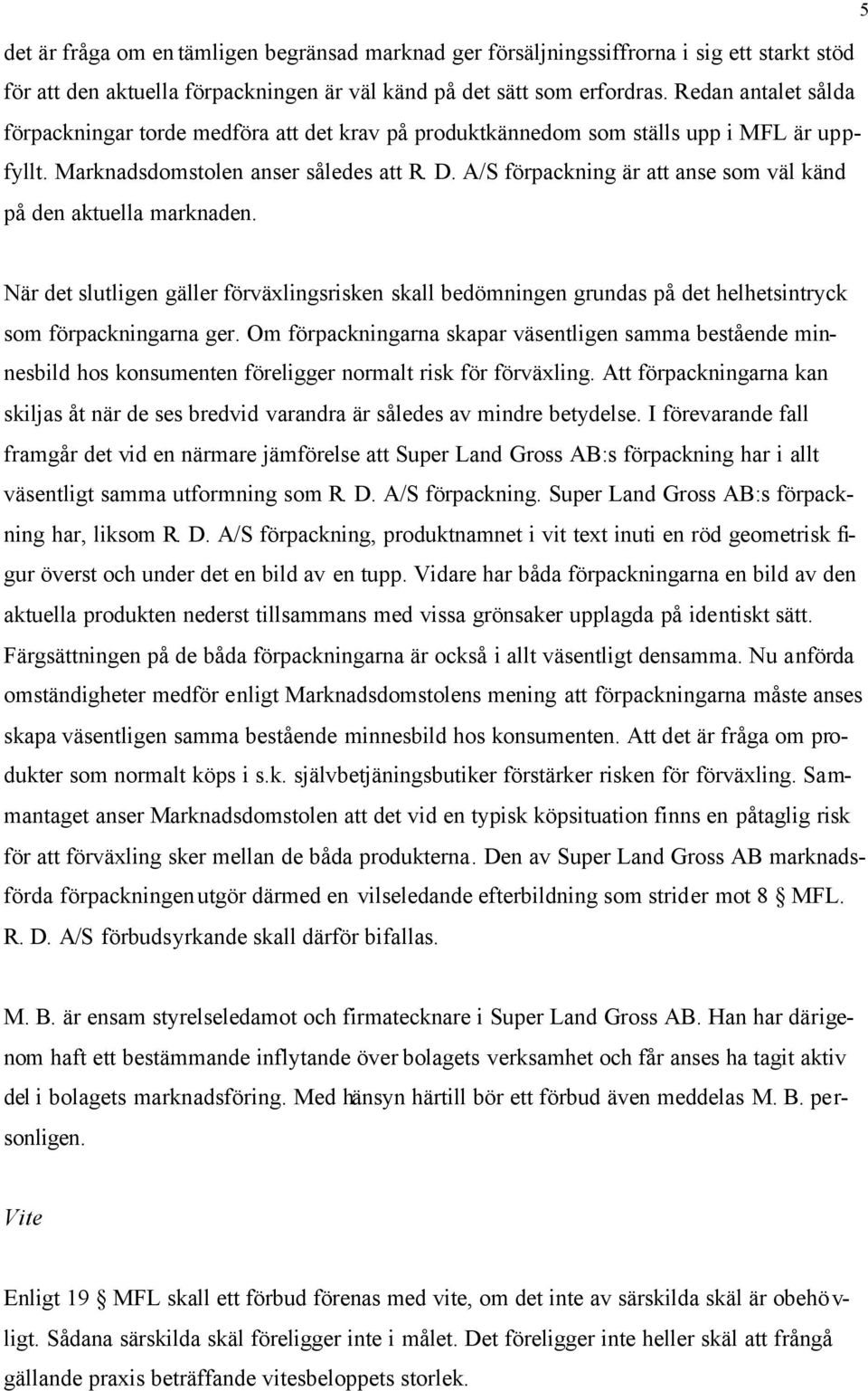 A/S förpackning är att anse som väl känd på den aktuella marknaden. 5 När det slutligen gäller förväxlingsrisken skall bedömningen grundas på det helhetsintryck som förpackningarna ger.