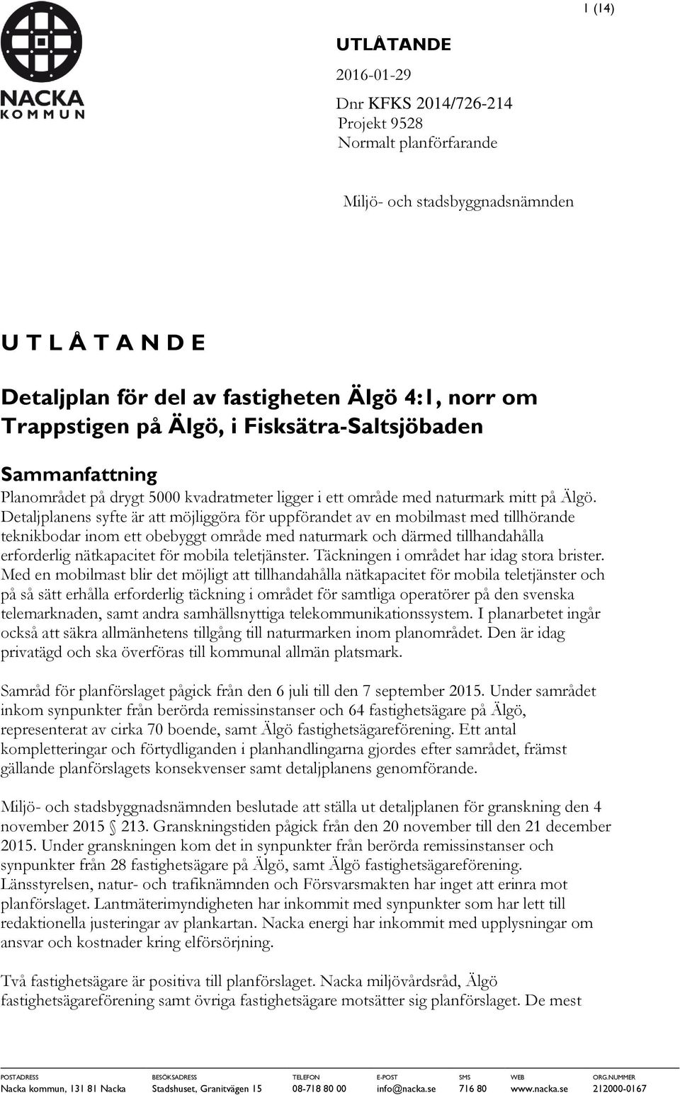Detaljplanens syfte är att möjliggöra för uppförandet av en mobilmast med tillhörande teknikbodar inom ett obebyggt område med naturmark och därmed tillhandahålla erforderlig nätkapacitet för mobila