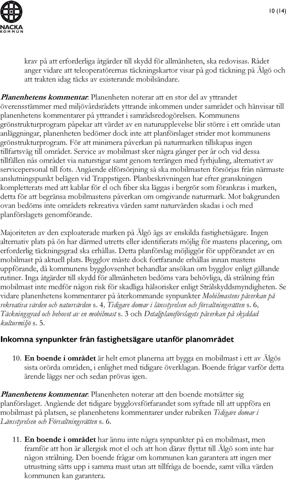 Planenhetens kommentar: Planenheten noterar att en stor del av yttrandet överensstämmer med miljövårdsrådets yttrande inkommen under samrådet och hänvisar till planenhetens kommentarer på yttrandet i
