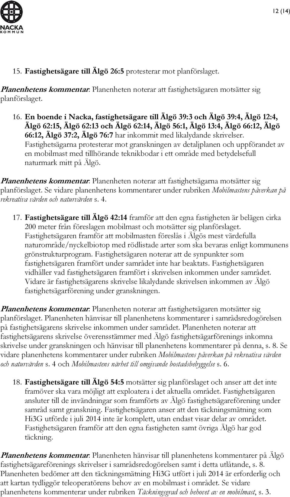 likalydande skrivelser. Fastighetsägarna protesterar mot granskningen av detaljplanen och uppförandet av en mobilmast med tillhörande teknikbodar i ett område med betydelsefull naturmark mitt på Älgö.