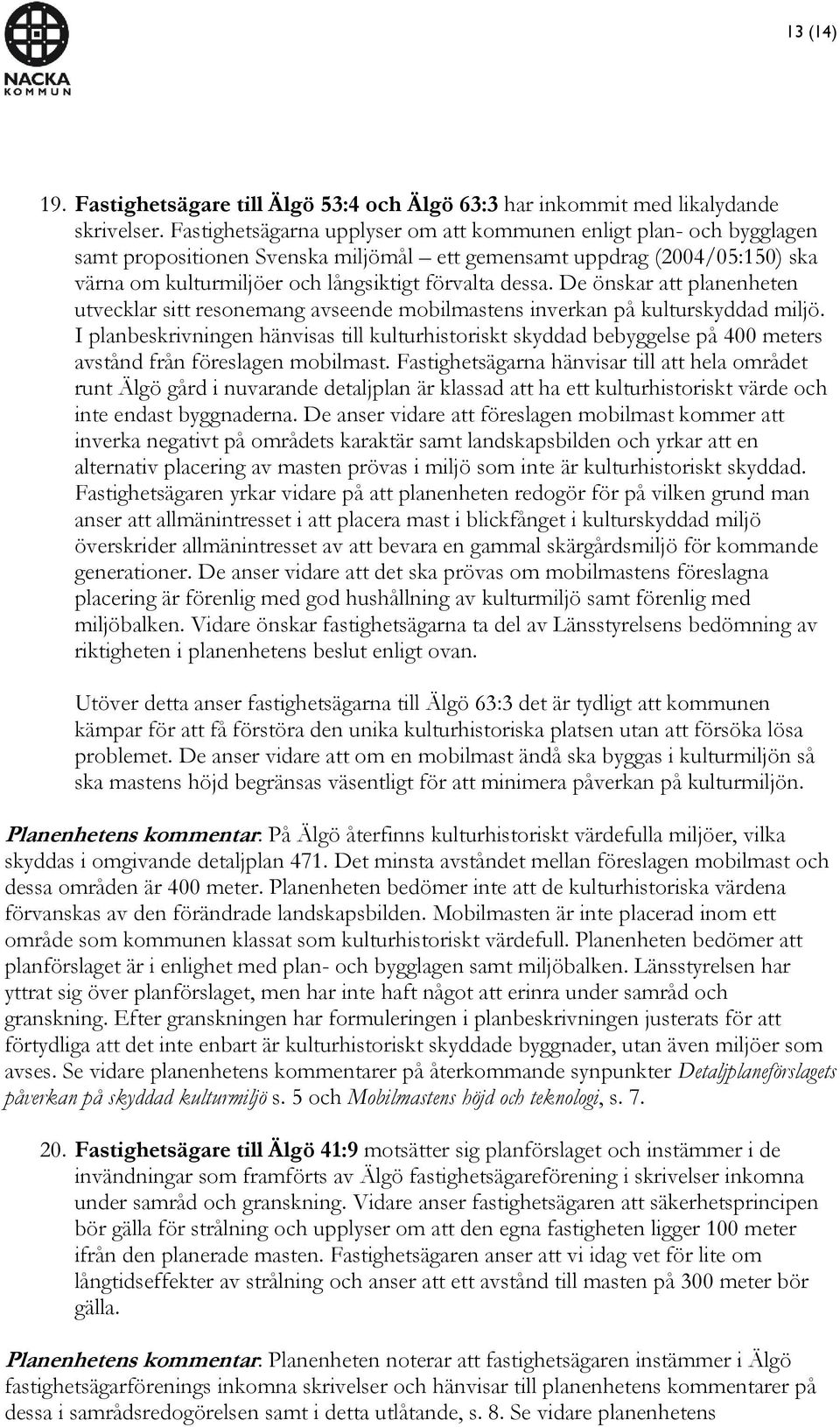 De önskar att planenheten utvecklar sitt resonemang avseende mobilmastens inverkan på kulturskyddad miljö.