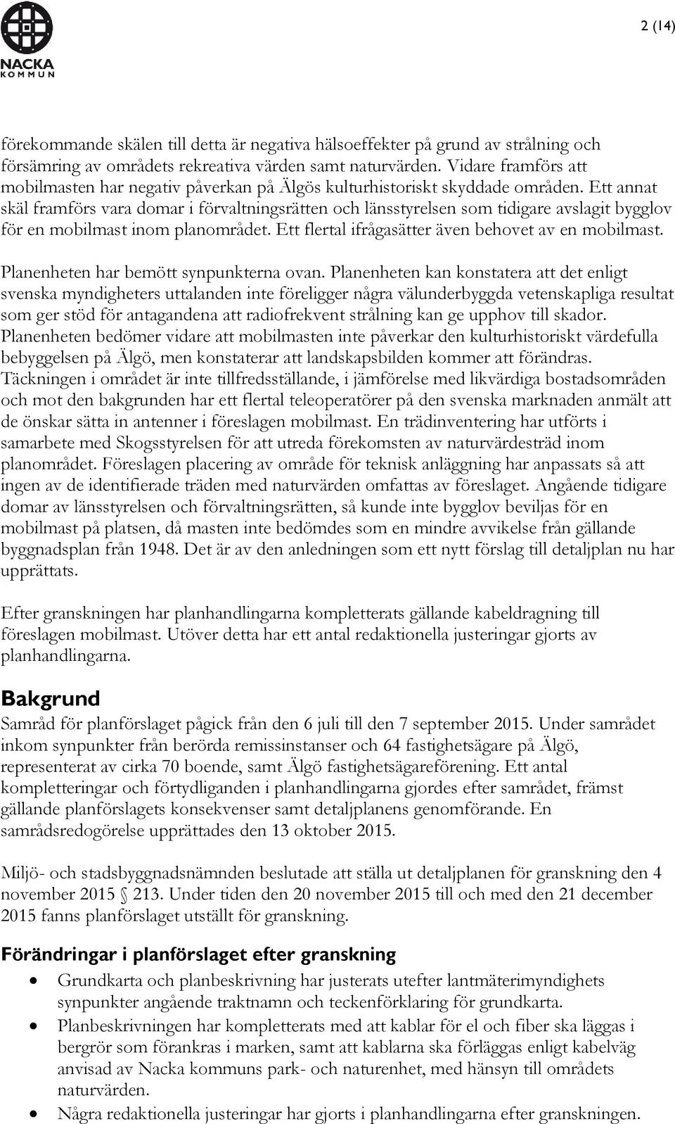 Ett annat skäl framförs vara domar i förvaltningsrätten och länsstyrelsen som tidigare avslagit bygglov för en mobilmast inom planområdet. Ett flertal ifrågasätter även behovet av en mobilmast.