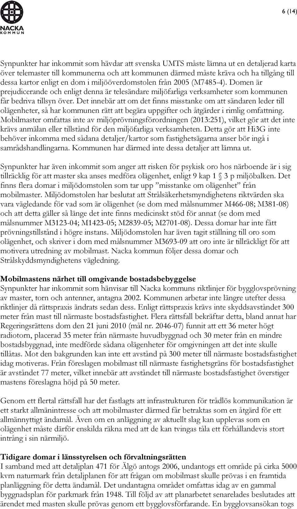 Det innebär att om det finns misstanke om att sändaren leder till olägenheter, så har kommunen rätt att begära uppgifter och åtgärder i rimlig omfattning.